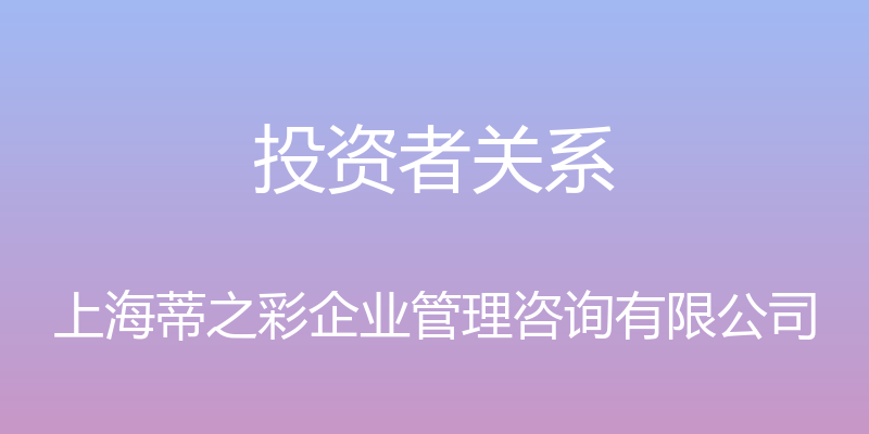 投资者关系 - 上海蒂之彩企业管理咨询有限公司